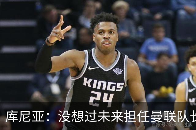 库尼亚：没想过未来担任曼联队长 西班牙是世界杯夺冠热门